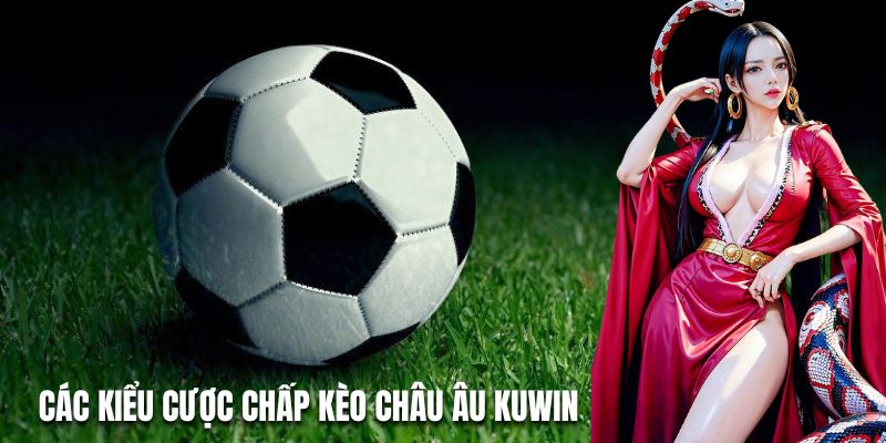 Các kiểu cược chấp kèo Châu Âu